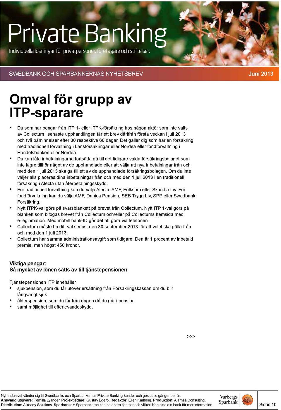 Du kan låta inbetalningarna fortsätta gå till det tidigare valda försäkringsbolaget som inte lägre tillhör något av de upphandlade eller att välja att nya inbetalningar från och med den 1 juli 2013