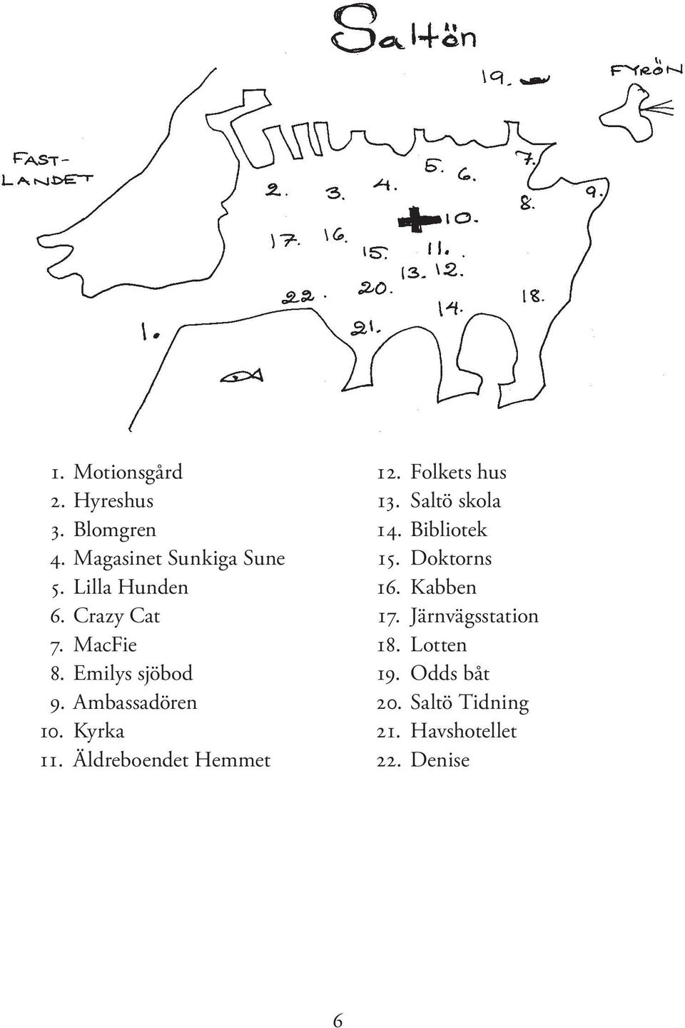 Äldreboendet Hemmet 12. Folkets hus 13. Saltö skola 14. Bibliotek 15. Doktorns 16.