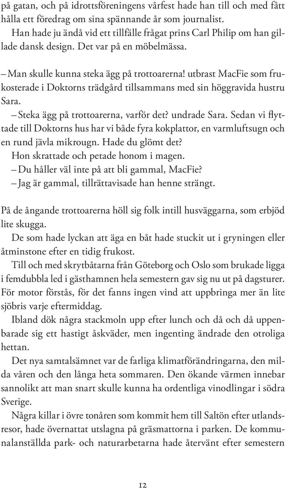 utbrast MacFie som frukosterade i Doktorns trädgård tillsammans med sin höggravida hustru Sara. Steka ägg på trottoarerna, varför det? undrade Sara.