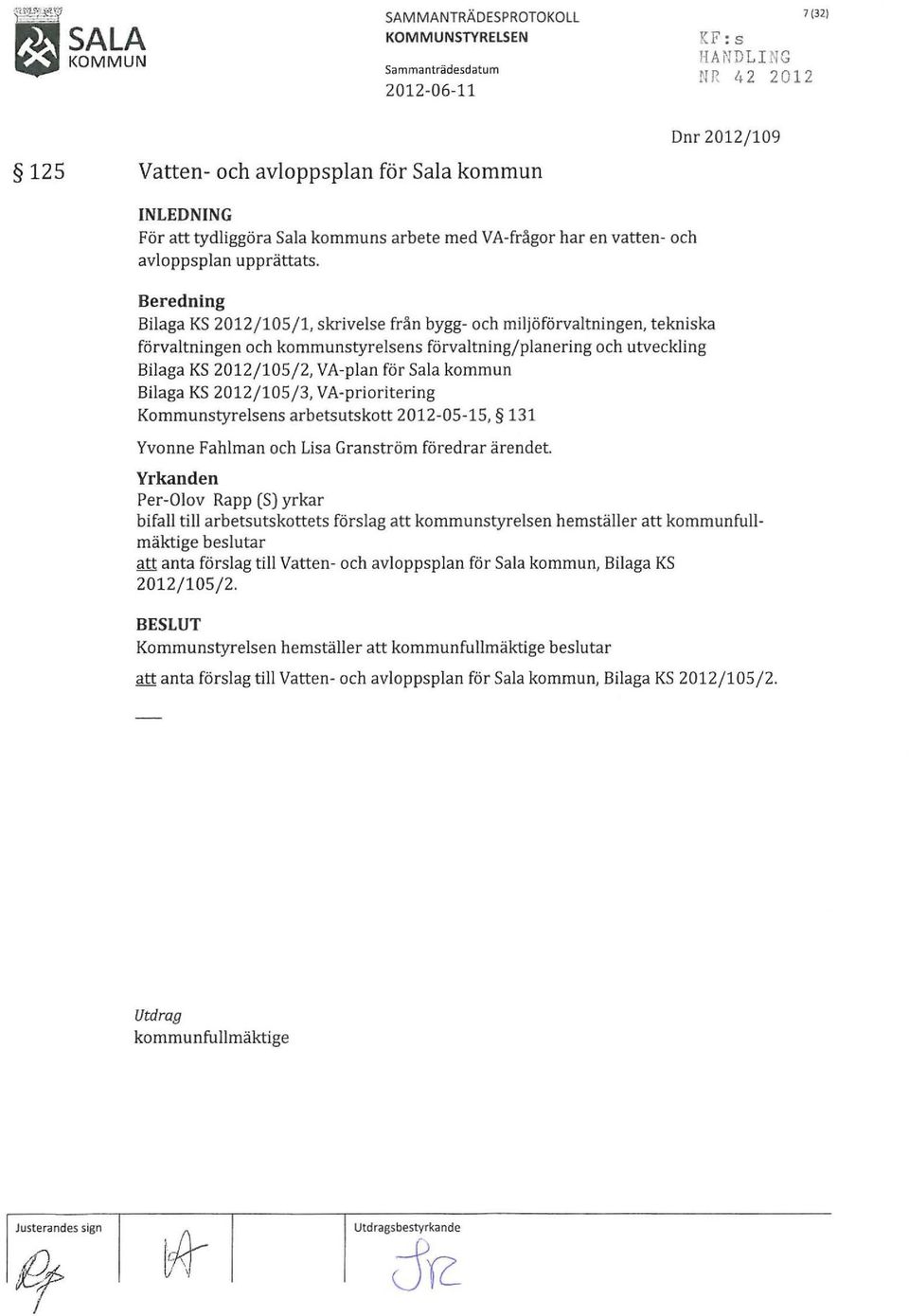 Beredning Bilaga KS 2012/ 105/ 1, skrivelse från bygg- och miljöförvaltningen, tekniska förvaltningen och kommunstyrelsens förvaltning/planering och utveckling Bilaga KS 2012/105/2, VA-plan för Sala