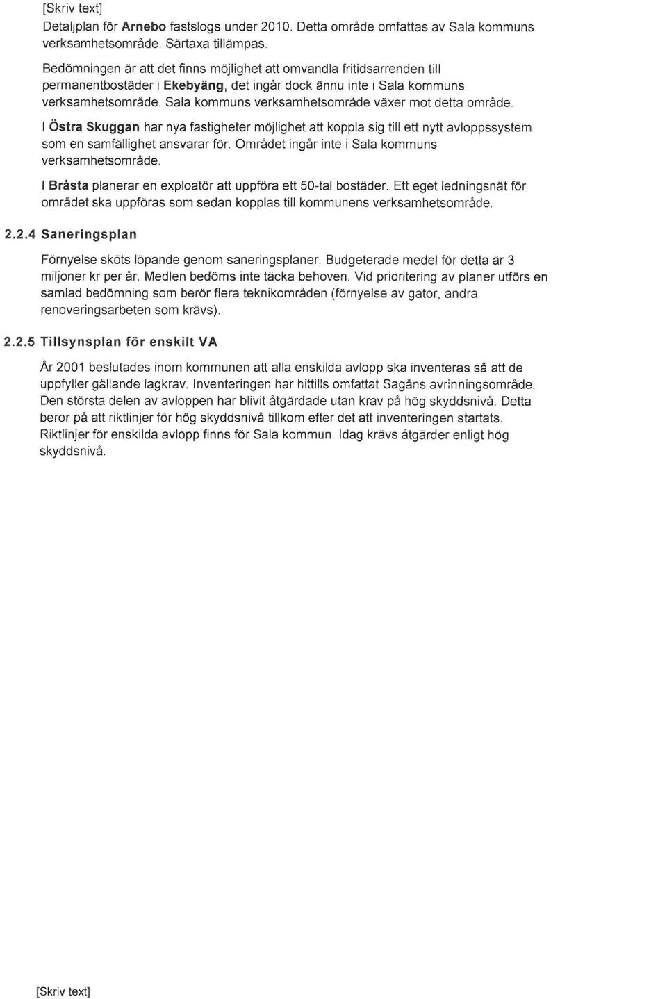 Sala kommuns verksamhetsområde växer mot detta område. I Östra Skuggan har nya fastigheter möjlighet att koppla sig till ett nytt avloppssystem som en samfällighet ansvarar för.