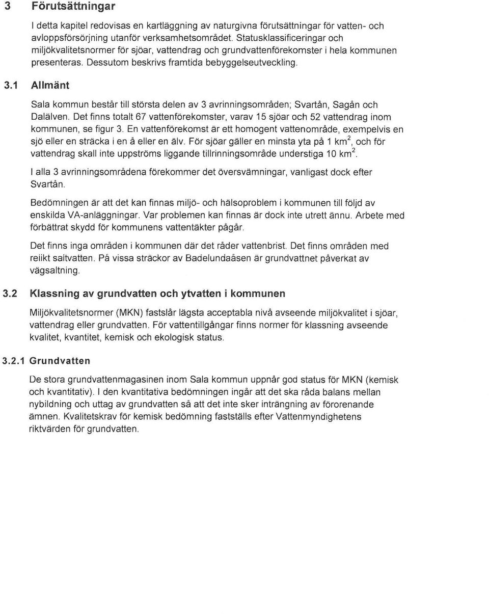 1 Allmänt Sala kommun består till största delen av 3 avrinningsområden; Svartån, Sagån och Dalälven. Det finns totalt 67 vattenförekomster, varav 15 sjöar och 52 vattendrag inom kommunen, se figur 3.