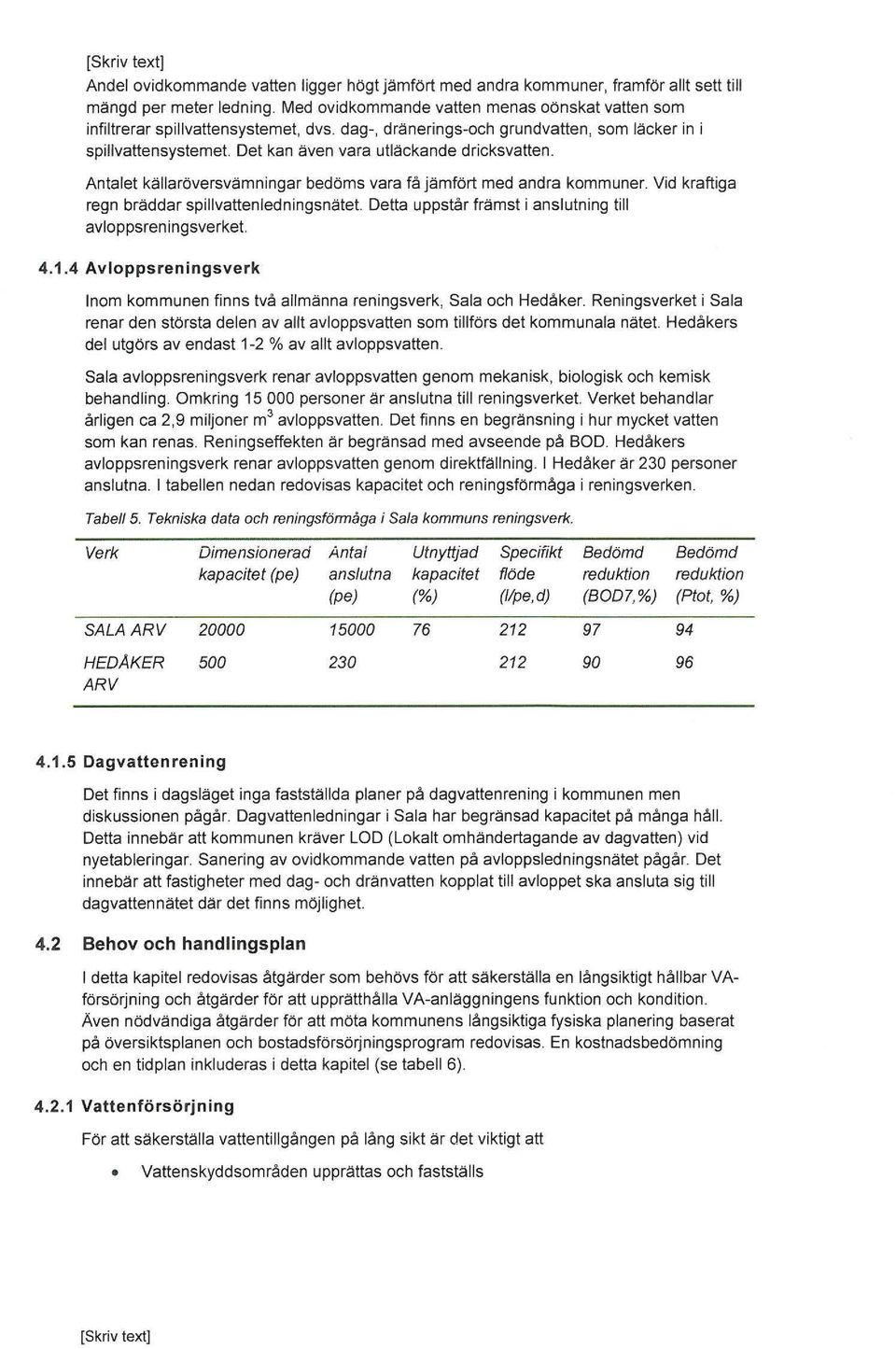 Antalet källaröversvämningar bedöms vara få jämfört med andra kommuner. Vid kraftiga regn bräddar spillvatten ledningsnätet. Detta uppstår främst i anslutning till avloppsreningsverket. 4.1.