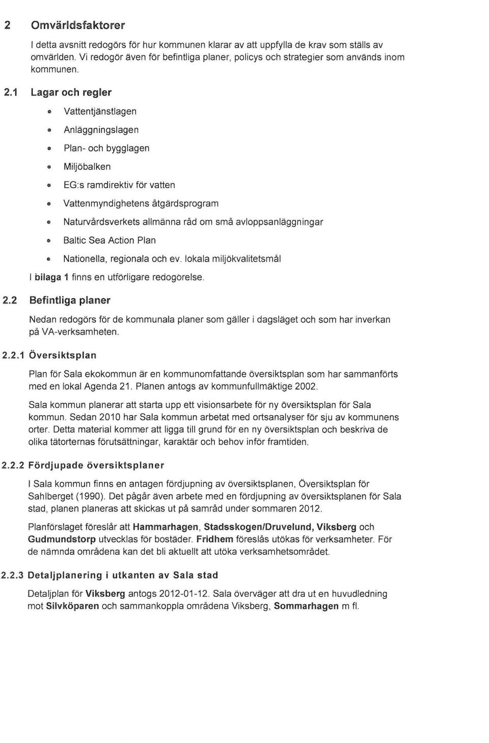 2,1 Lagar och regler Vattentjänstlagen Anläggningslagen Plan- och bygglagen Miljöbalken EG:s ramdirektiv för vatten Vattenmyndighetens åtgärdsprogram Naturvårdsverkets allmänna råd om små