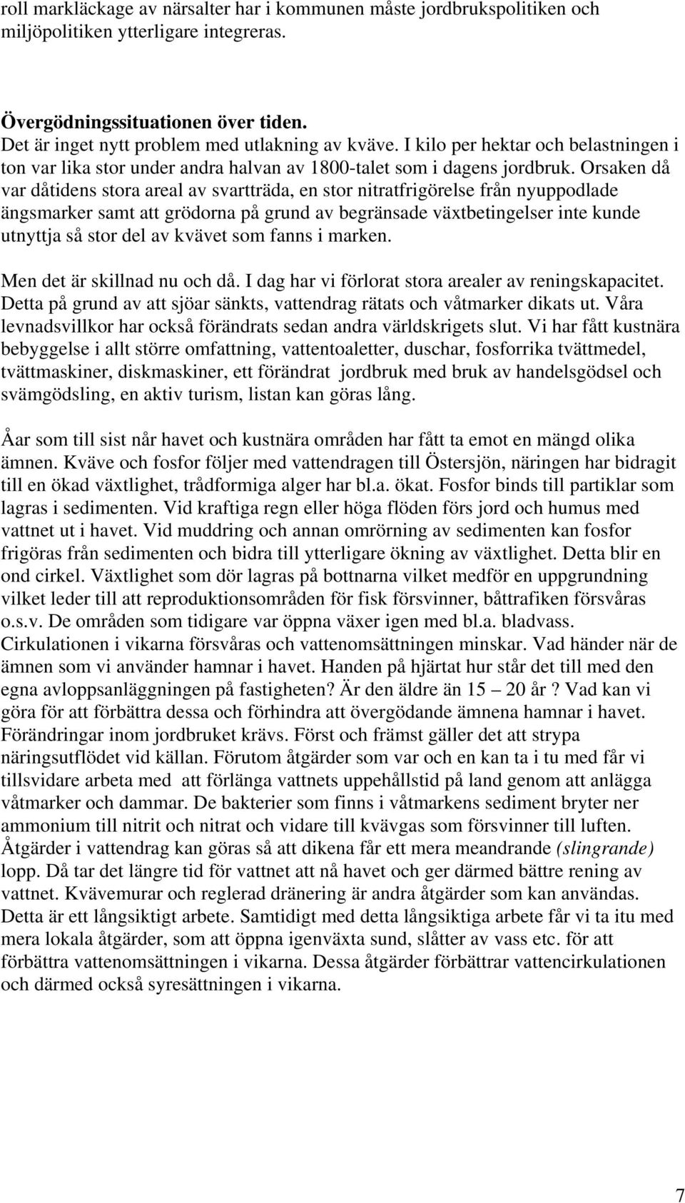 Orsaken då var dåtidens stora areal av svartträda, en stor nitratfrigörelse från nyuppodlade ängsmarker samt att grödorna på grund av begränsade växtbetingelser inte kunde utnyttja så stor del av