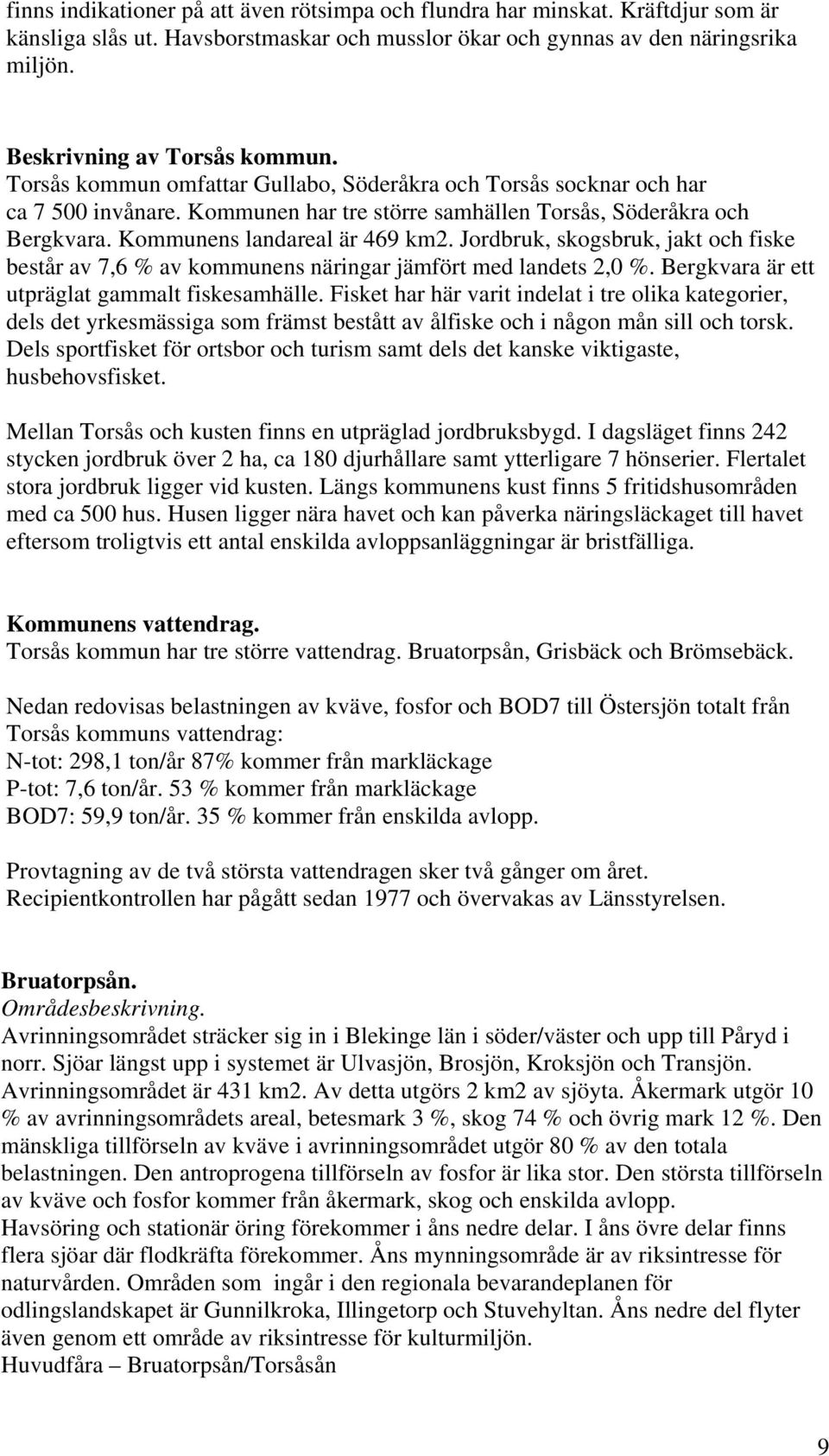 Jordbruk, skogsbruk, jakt och fiske består av 7,6 % av kommunens näringar jämfört med landets 2,0 %. Bergkvara är ett utpräglat gammalt fiskesamhälle.