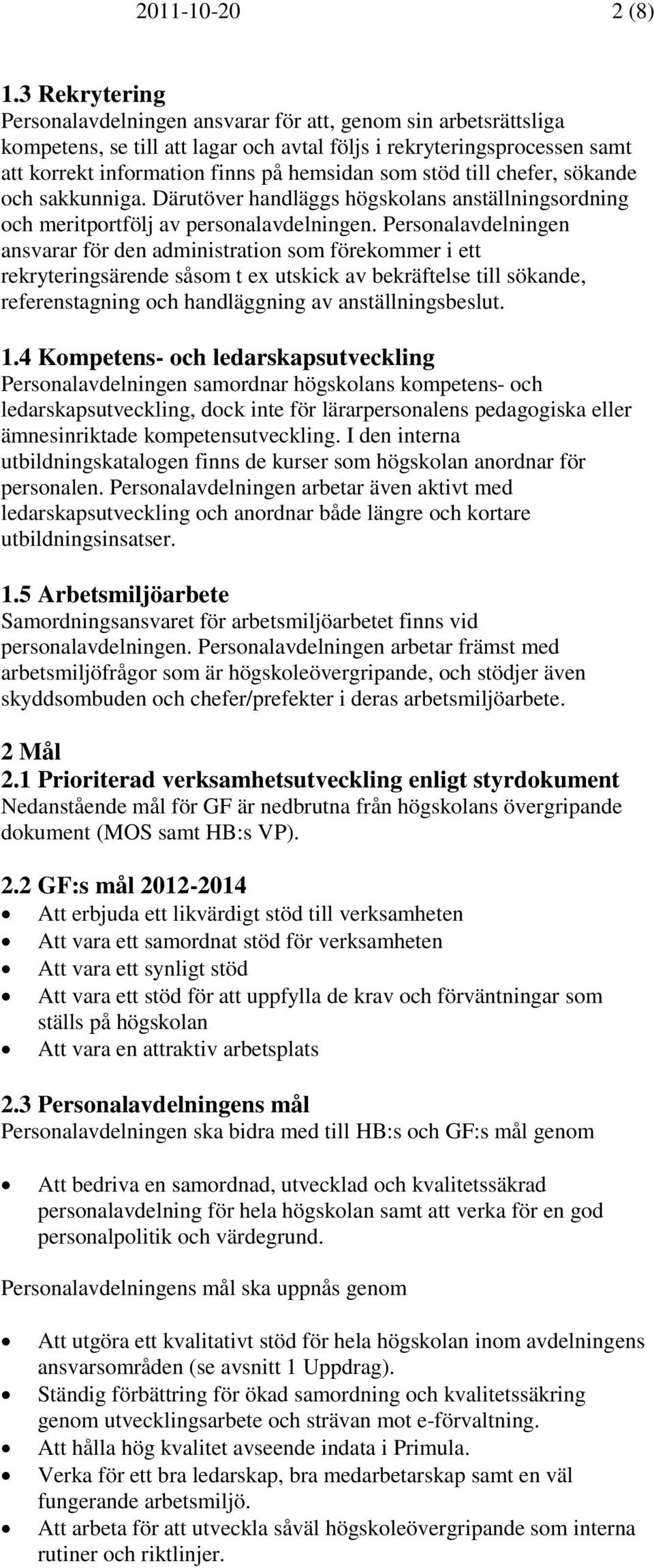 stöd till chefer, sökande och sakkunniga. Därutöver handläggs högskolans anställningsordning och meritportfölj av personalavdelningen.