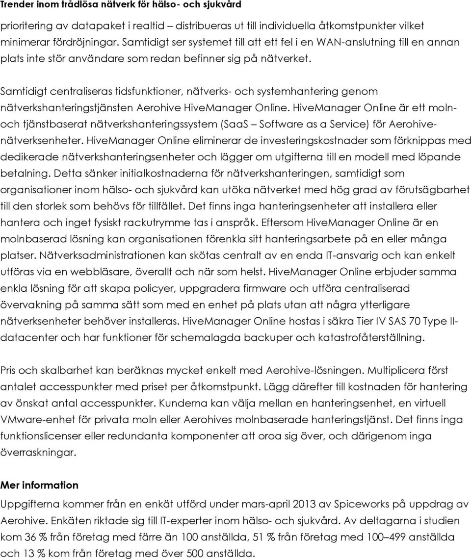 Samtidigt centraliseras tidsfunktioner, nätverks- och systemhantering genom nätverkshanteringstjänsten Aerohive HiveManager Online.