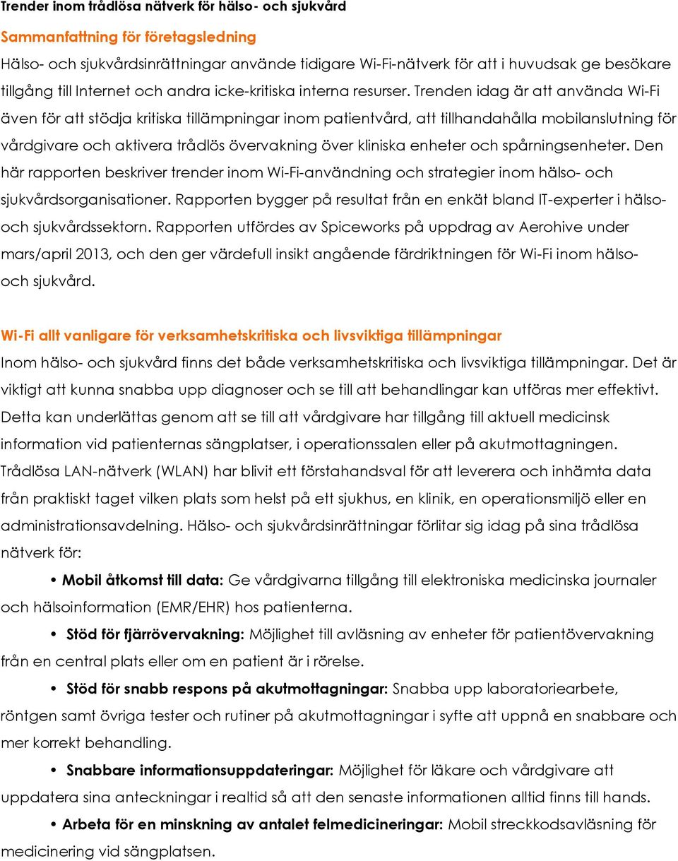 Trenden idag är att använda Wi-Fi även för att stödja kritiska tillämpningar inom patientvård, att tillhandahålla mobilanslutning för vårdgivare och aktivera trådlös övervakning över kliniska enheter