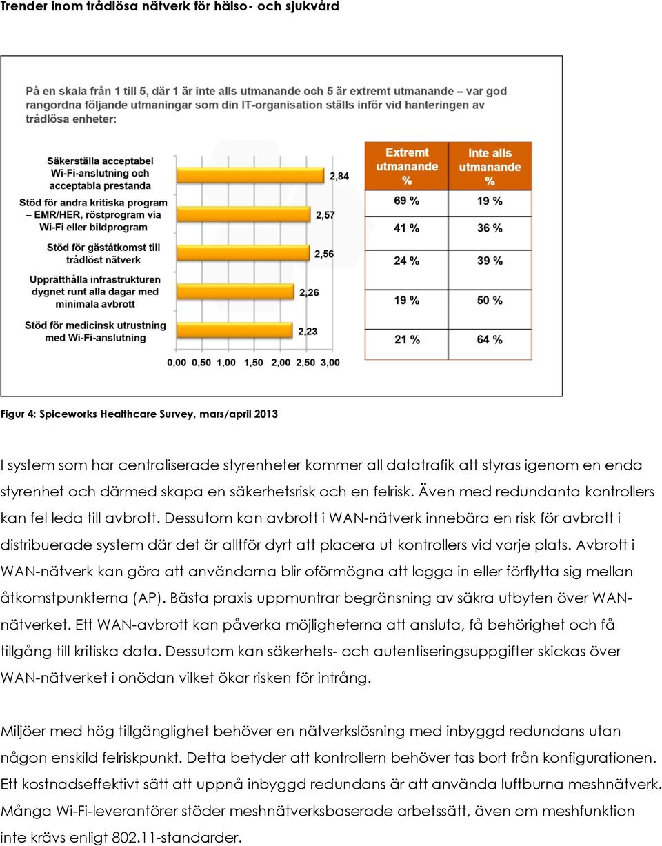 Dessutom kan avbrott i WAN-nätverk innebära en risk för avbrott i distribuerade system där det är alltför dyrt att placera ut kontrollers vid varje plats.