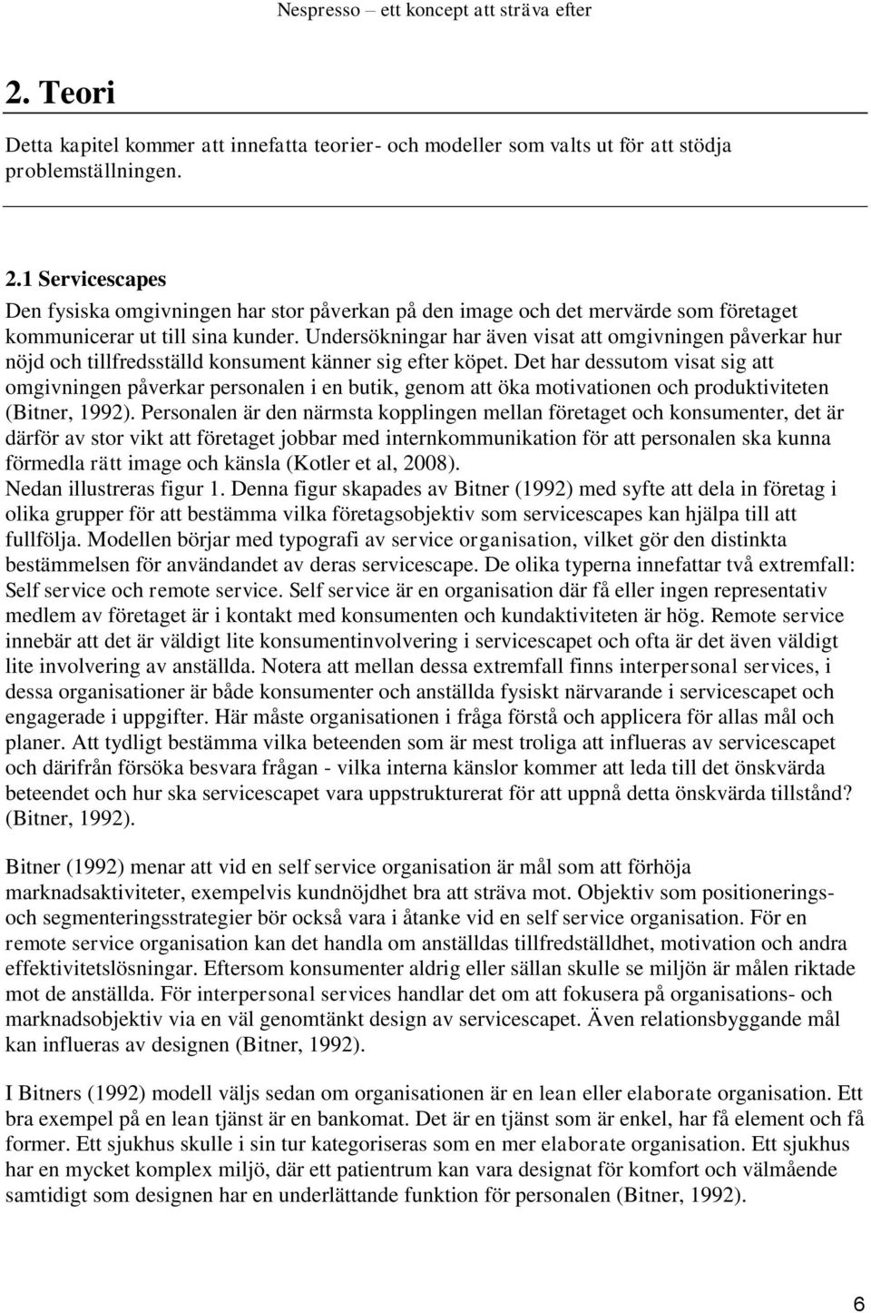 Undersökningar har även visat att omgivningen påverkar hur nöjd och tillfredsställd konsument känner sig efter köpet.