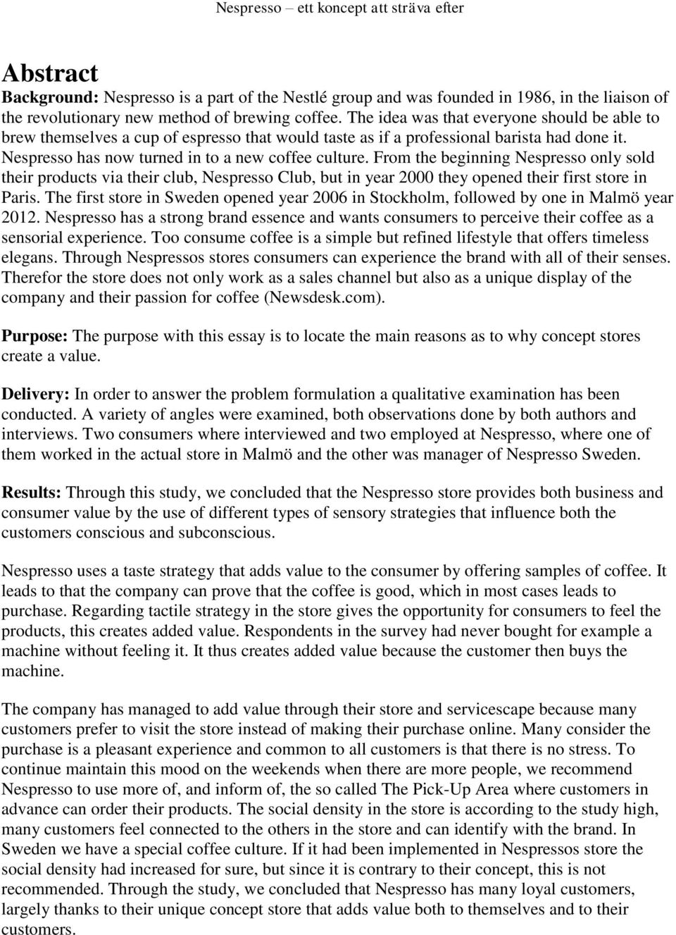 From the beginning Nespresso only sold their products via their club, Nespresso Club, but in year 2000 they opened their first store in Paris.