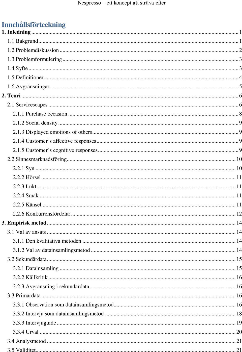 .. 10 2.2.1 Syn... 10 2.2.2 Hörsel... 11 2.2.3 Lukt... 11 2.2.4 Smak... 11 2.2.5 Känsel... 11 2.2.6 Konkurrensfördelar... 12 3. Empirisk metod... 14 3.1 Val av ansats... 14 3.1.1 Den kvalitativa metoden.