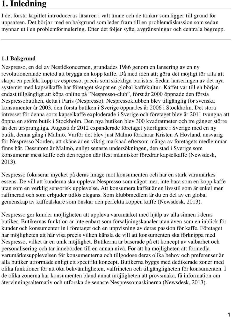 1 Bakgrund Nespresso, en del av Nestlékoncernen, grundades 1986 genom en lansering av en ny revolutionerande metod att brygga en kopp kaffe.