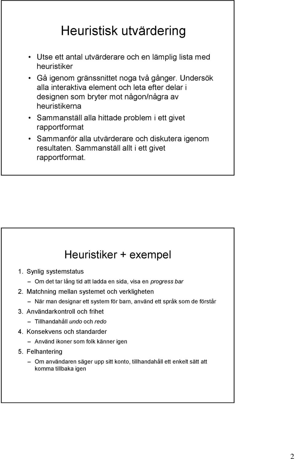 diskutera igenom resultaten. Sammanställ allt i ett givet rapportformat. 1. Synlig systemstatus Heuristiker + exempel Om det tar lång tid att ladda en sida, visa en progress bar 2.