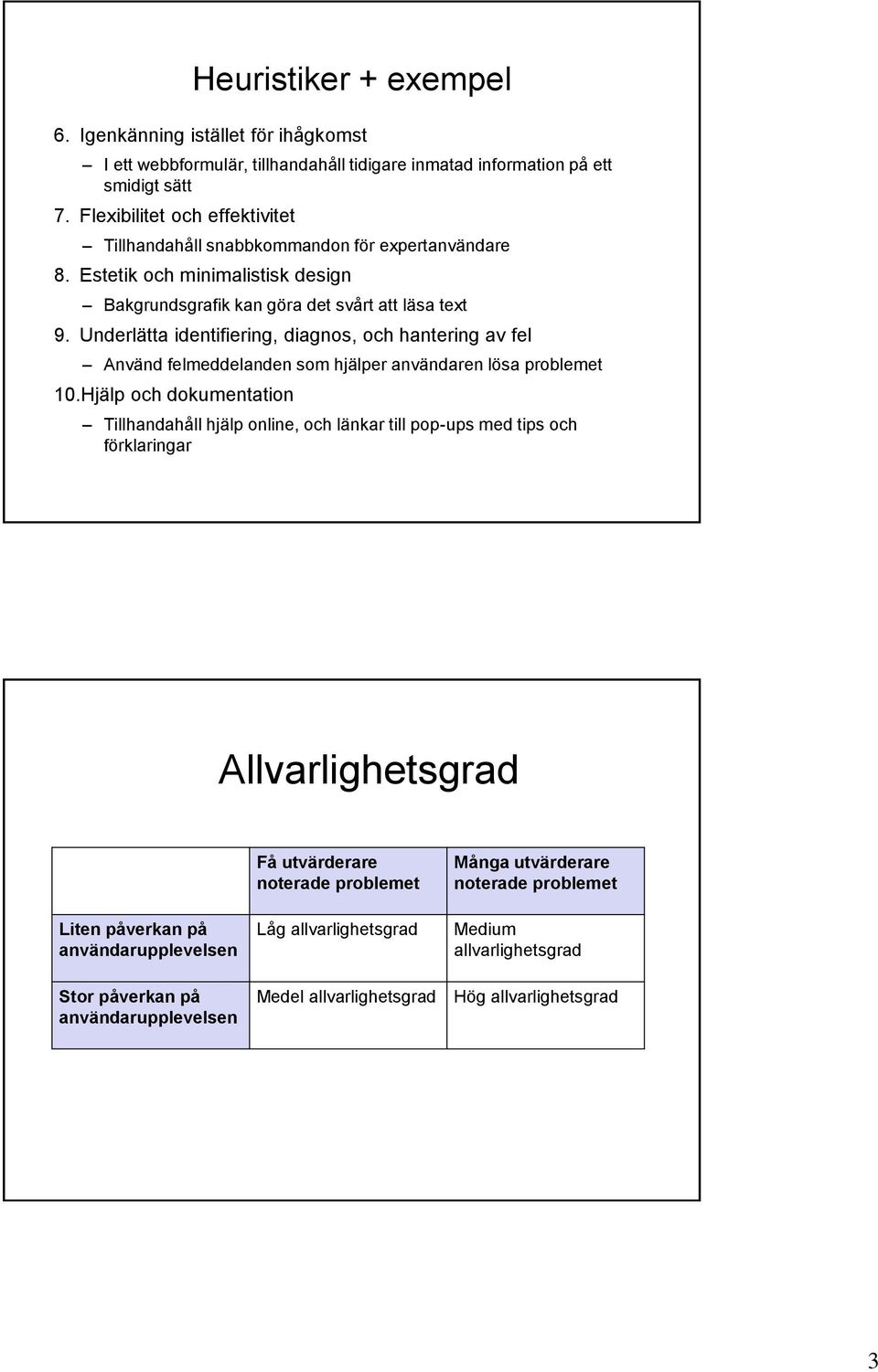 Underlätta identifiering, diagnos, och hantering av fel Använd felmeddelanden som hjälper användaren lösa problemet 10.