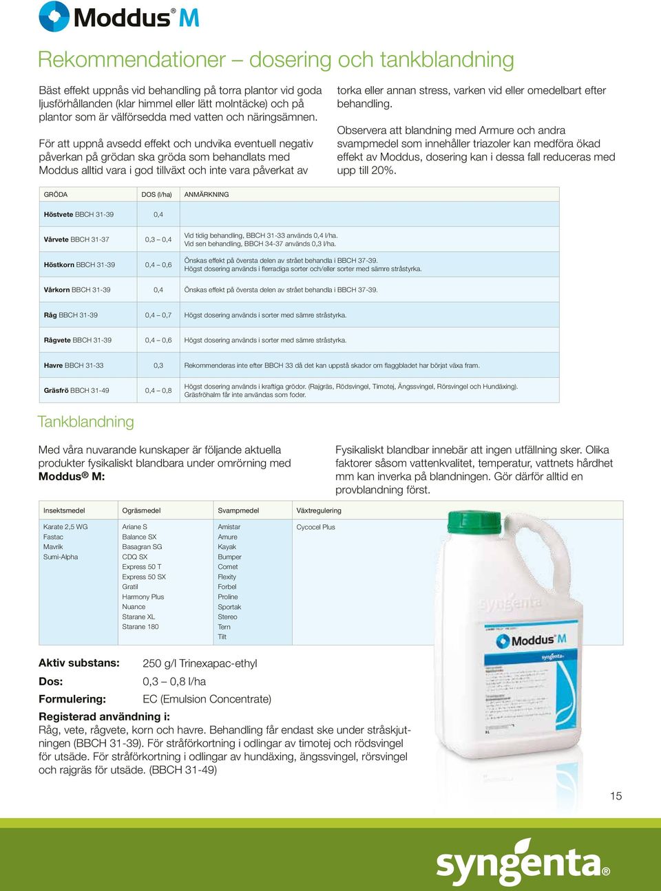 För att uppnå avsedd effekt och undvika eventuell negativ påverkan på grödan ska gröda som behandlats med Moddus alltid vara i god tillväxt och inte vara påverkat av torka eller annan stress, varken