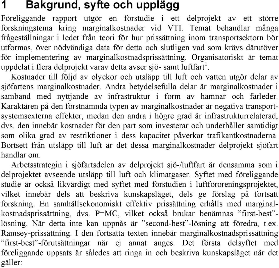 implementering av marginalkostnadsprissättning. Organisatoriskt är temat uppdelat i flera delprojekt varav detta avser sjö- samt luftfart 1.