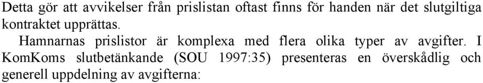 farleder) Varuavgifter (för att täcka hamnens fasta anläggningskostnader på land för lagerbyggnader, spår m.m.) Övriga avgifter (t.ex.