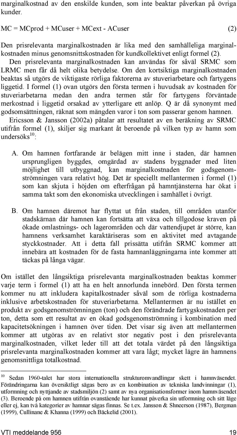 Den prisrelevanta marginalkostnaden kan användas för såväl SRMC som LRMC men får då helt olika betydelse.