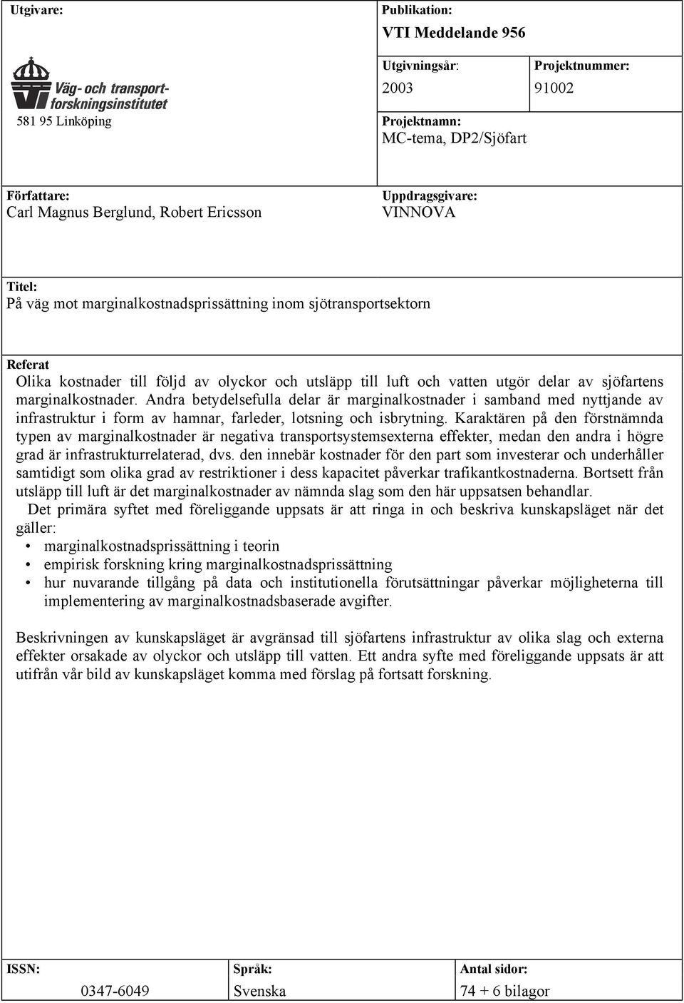 marginalkostnader. Andra betydelsefulla delar är marginalkostnader i samband med nyttjande av infrastruktur i form av hamnar, farleder, lotsning och isbrytning.