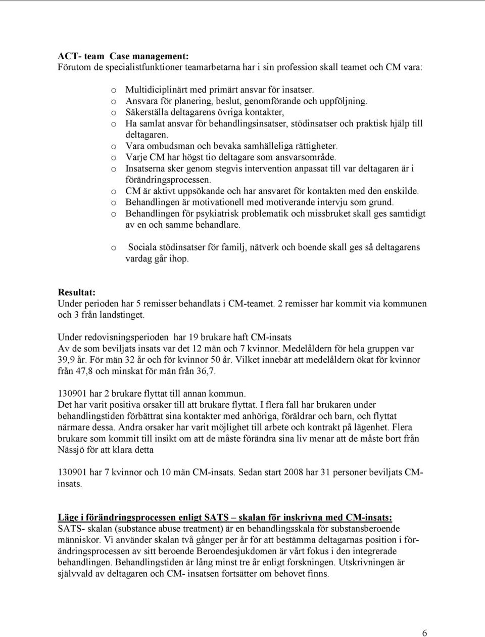 o Vara ombudsman och bevaka samhälleliga rättigheter. o Varje CM har högst tio deltagare som ansvarsområde.