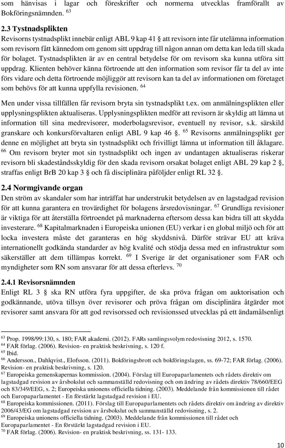 till skada för bolaget. Tystnadsplikten är av en central betydelse för om revisorn ska kunna utföra sitt uppdrag.