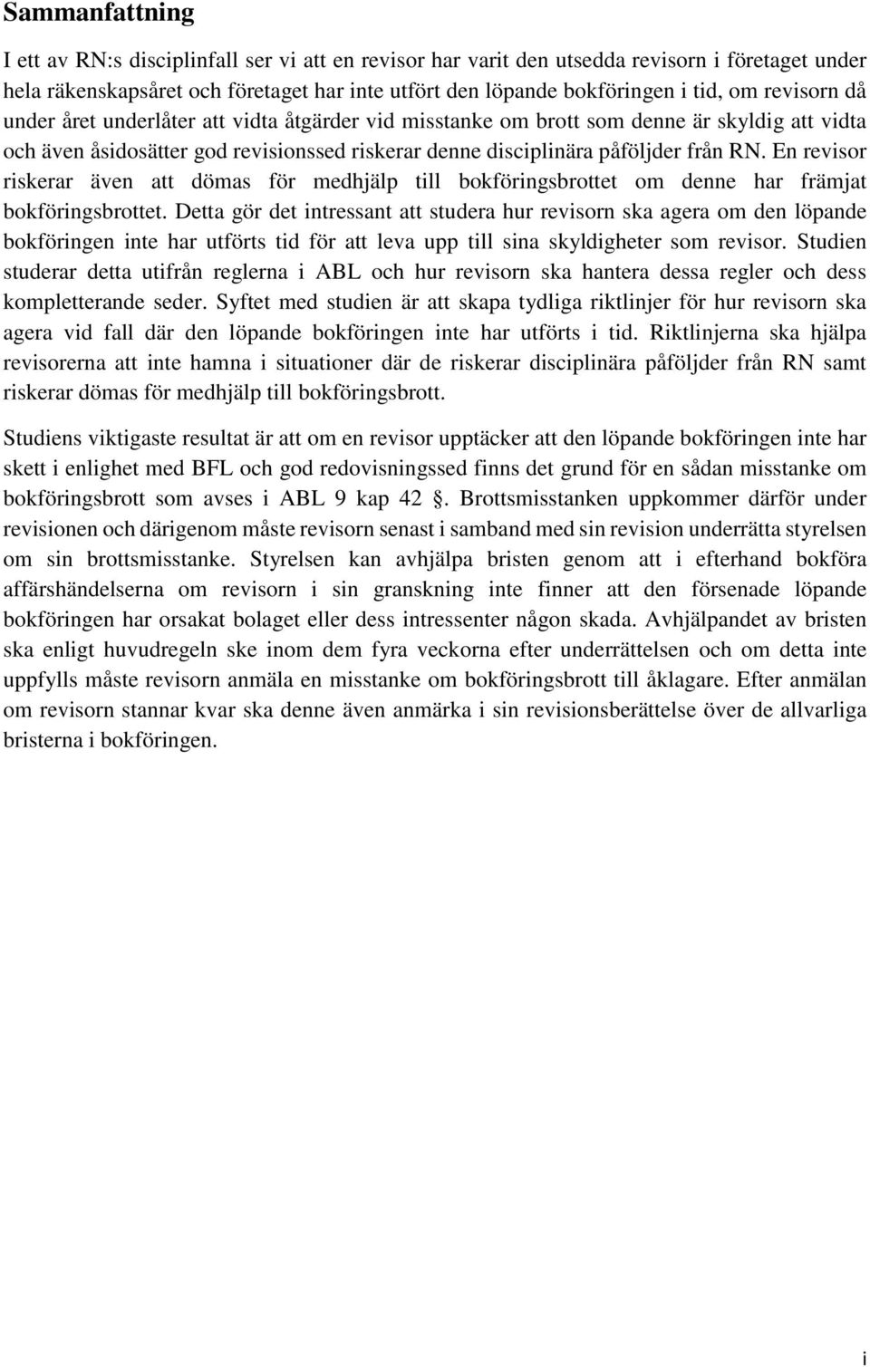 En revisor riskerar även att dömas för medhjälp till bokföringsbrottet om denne har främjat bokföringsbrottet.