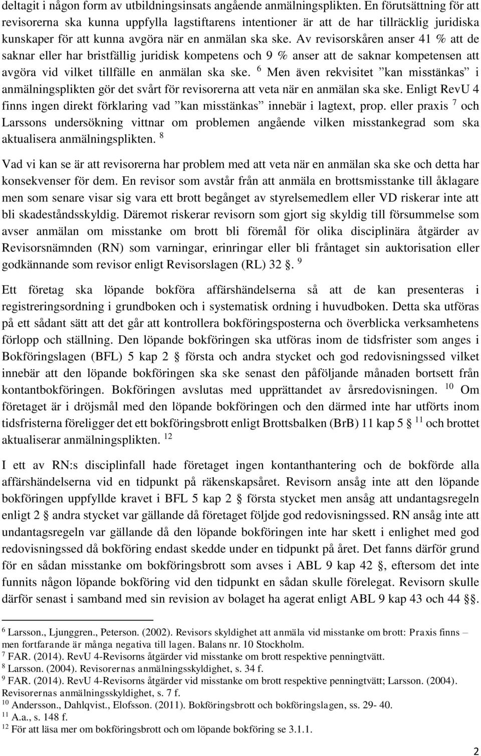 Av revisorskåren anser 41 % att de saknar eller har bristfällig juridisk kompetens och 9 % anser att de saknar kompetensen att avgöra vid vilket tillfälle en anmälan ska ske.