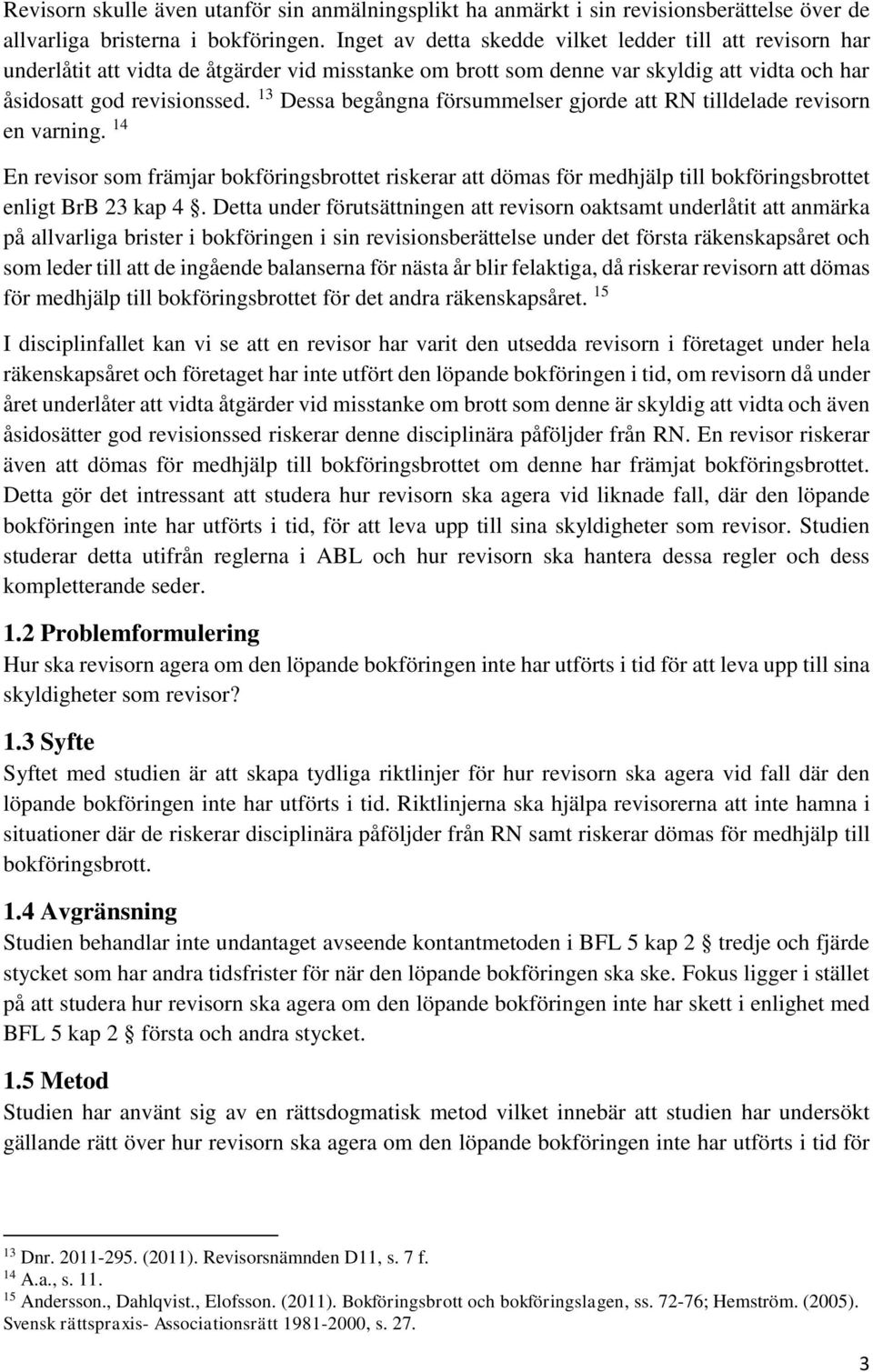 13 Dessa begångna försummelser gjorde att RN tilldelade revisorn en varning. 14 En revisor som främjar bokföringsbrottet riskerar att dömas för medhjälp till bokföringsbrottet enligt BrB 23 kap 4.