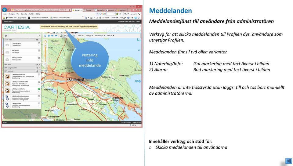 1) Notering/Info: Gul markering med text överst i bilden 2) Alarm: Röd markering med text överst i bilden