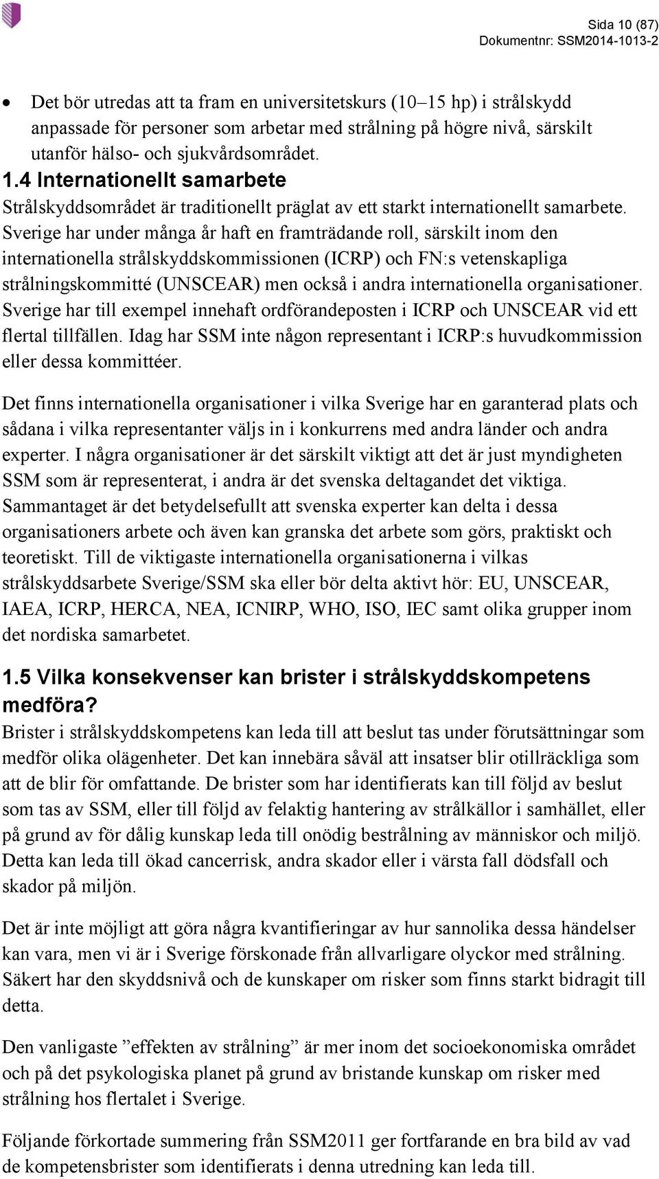 internationella organisationer. Sverige har till exempel innehaft ordförandeposten i ICRP och UNSCEAR vid ett flertal tillfällen.