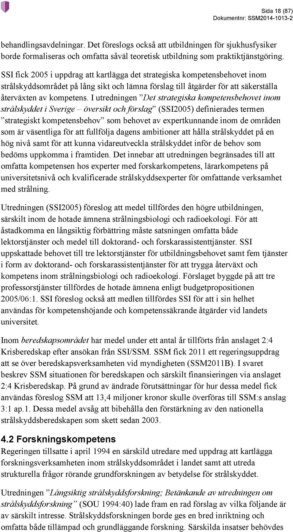 I utredningen Det strategiska kompetensbehovet inom strålskyddet i Sverige översikt och förslag (SSI2005) definierades termen strategiskt kompetensbehov som behovet av expertkunnande inom de områden