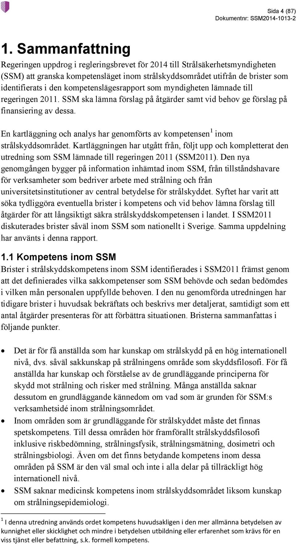 kompetenslägesrapport som myndigheten lämnade till regeringen 2011. SSM ska lämna förslag på åtgärder samt vid behov ge förslag på finansiering av dessa.