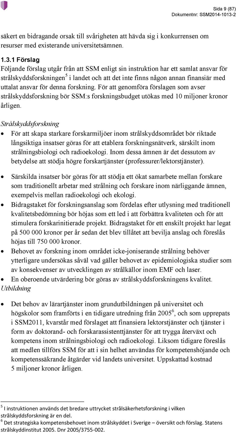 denna forskning. För att genomföra förslagen som avser strålskyddsforskning bör SSM:s forskningsbudget utökas med 10 miljoner kronor årligen.