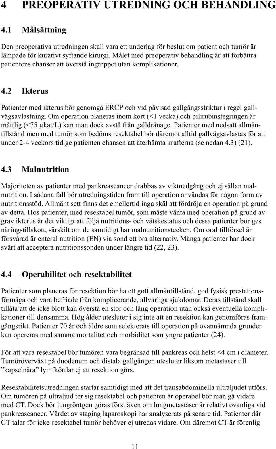 2 Ikterus Patienter med ikterus bör genomgå ERCP och vid påvisad gallgångsstriktur i regel gallvägsavlastning.