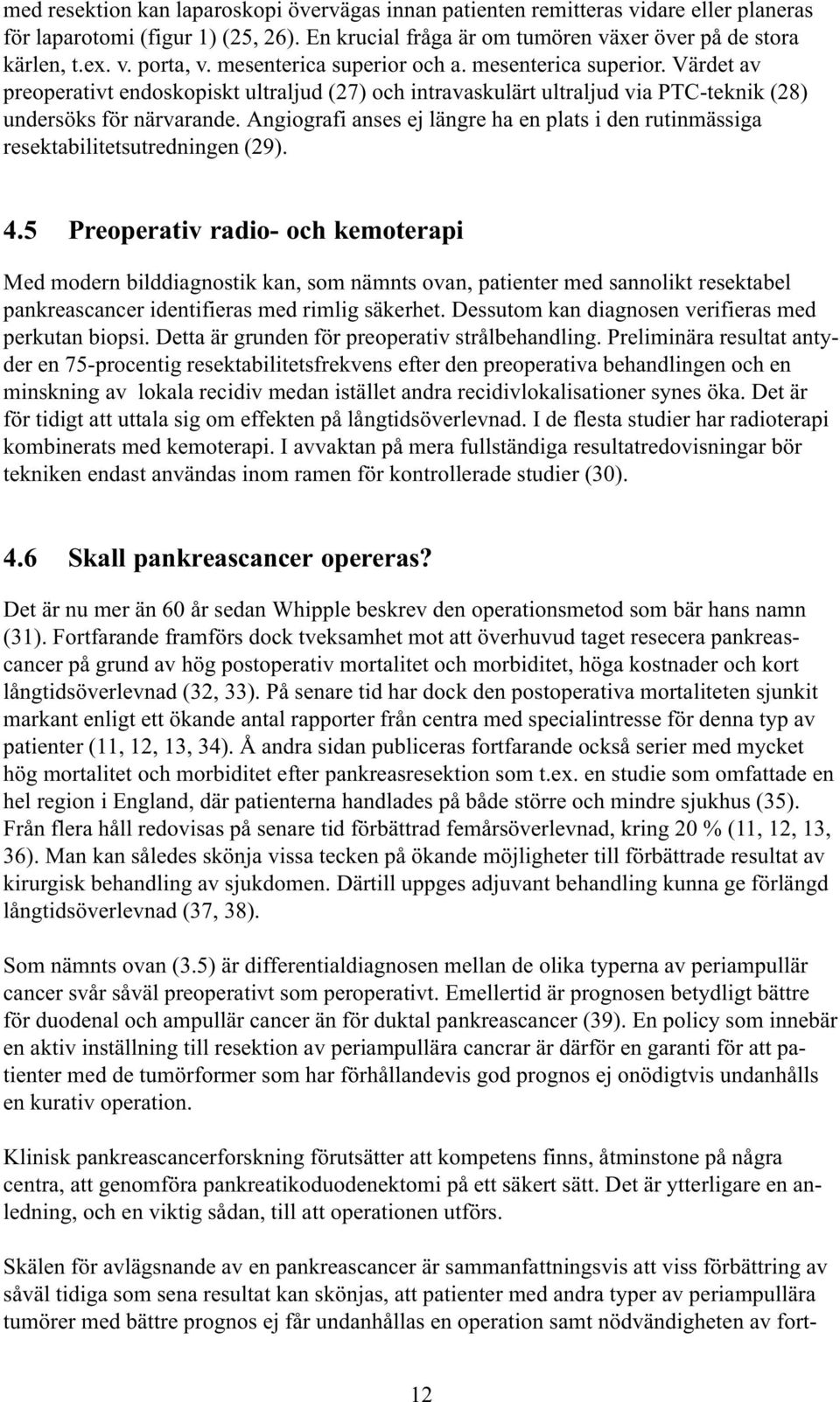 Angiografi anses ej längre ha en plats i den rutinmässiga resektabilitetsutredningen (29). 4.