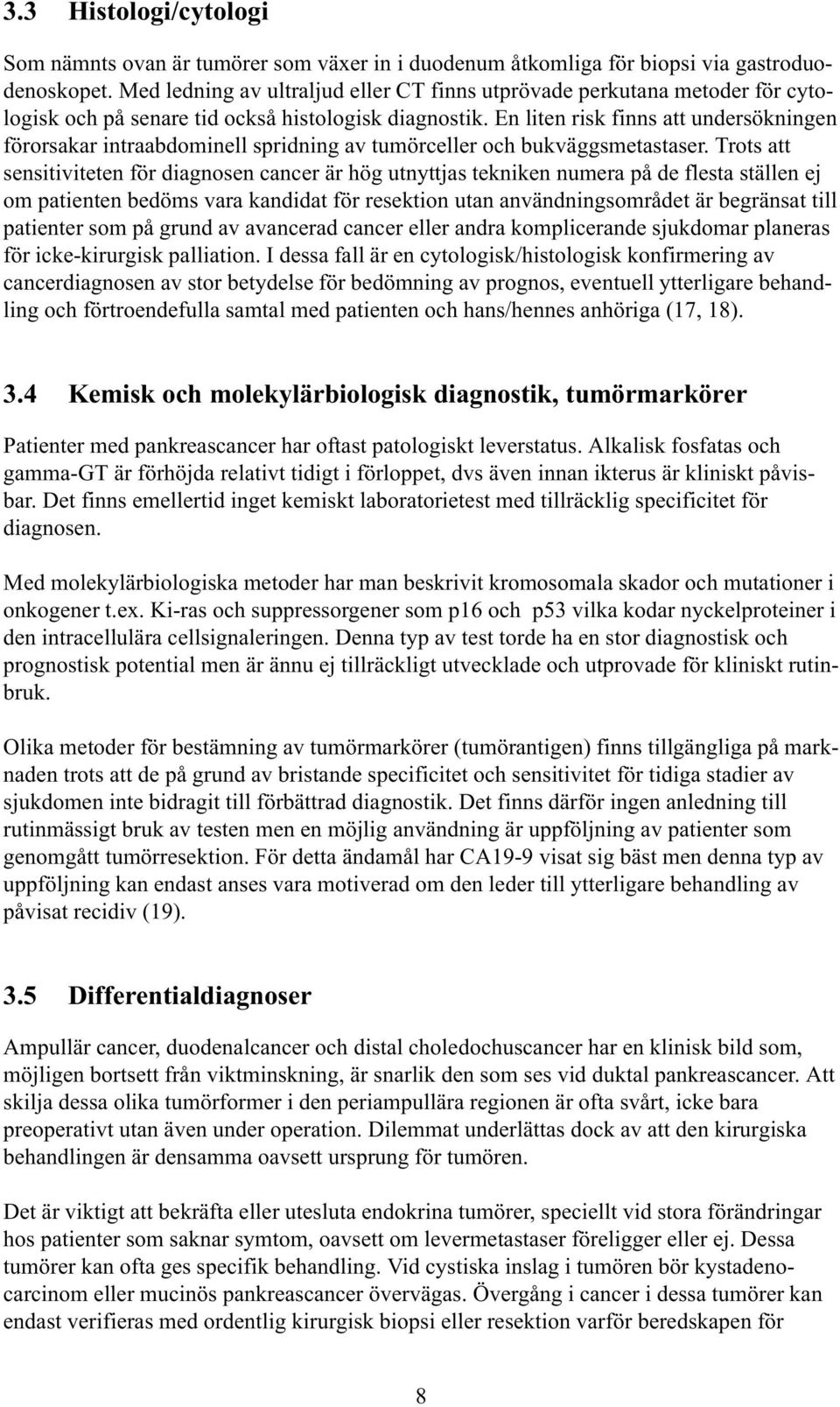 En liten risk finns att undersökningen förorsakar intraabdominell spridning av tumörceller och bukväggsmetastaser.