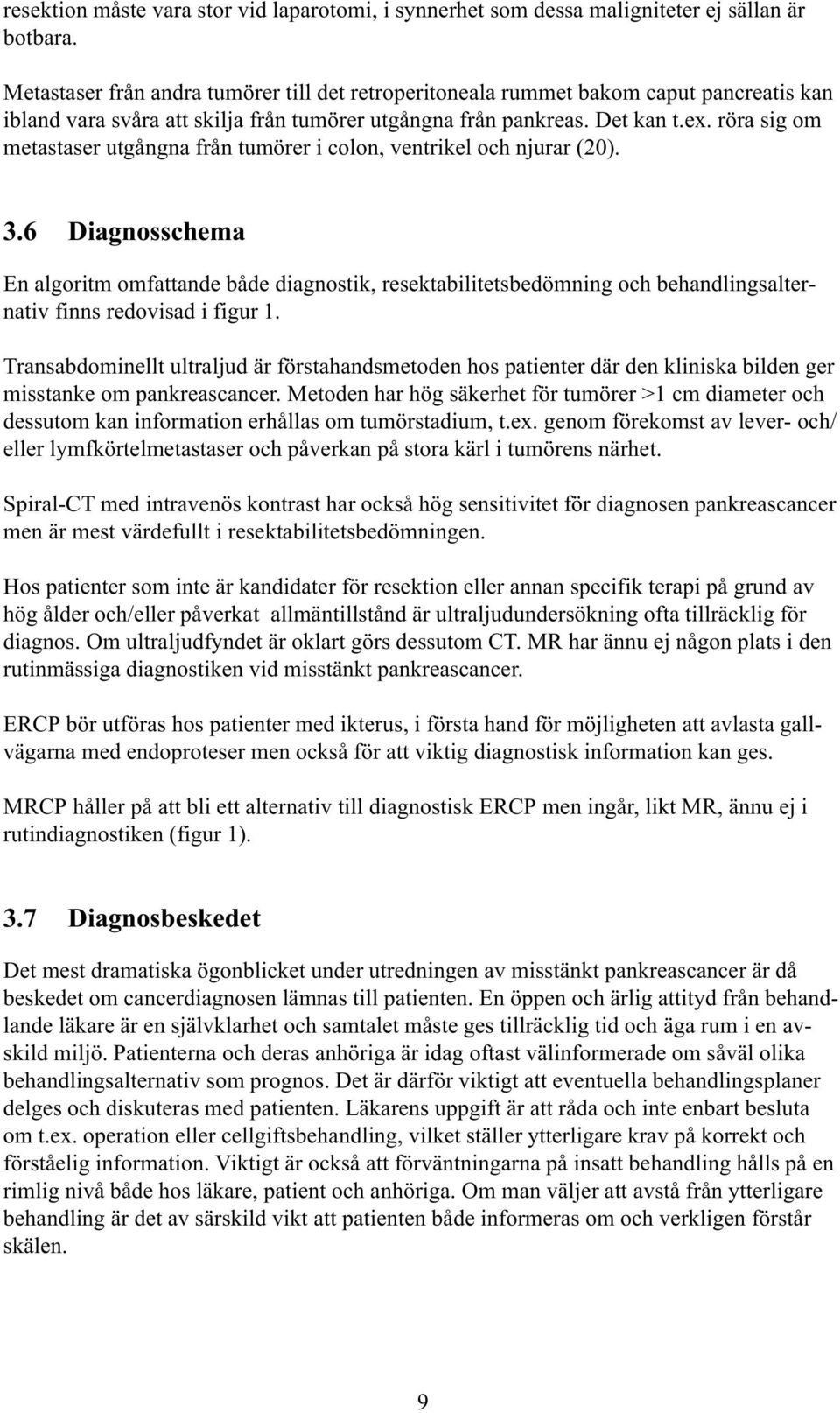 röra sig om metastaser utgångna från tumörer i colon, ventrikel och njurar (20). 3.