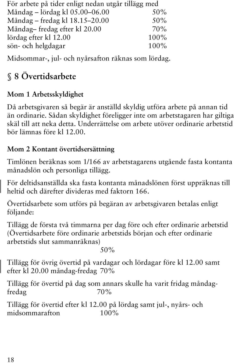 8 Övertidsarbete Mom 1 Arbetsskyldighet Då arbetsgivaren så begär är anställd skyldig utföra arbete på annan tid än ordinarie.