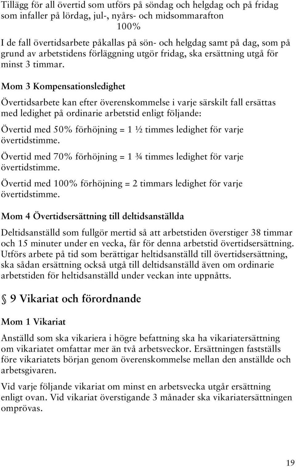 Mom 3 Kompensationsledighet Övertidsarbete kan efter överenskommelse i varje särskilt fall ersättas med ledighet på ordinarie arbetstid enligt följande: Övertid med 50% förhöjning = 1 ½ timmes