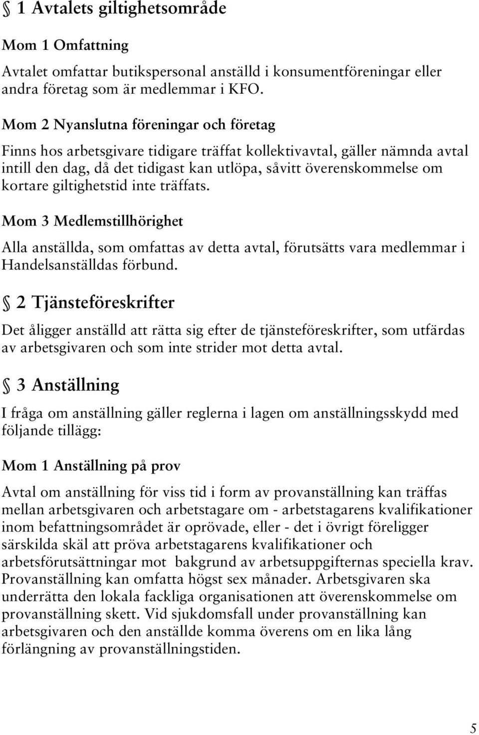 giltighetstid inte träffats. Mom 3 Medlemstillhörighet Alla anställda, som omfattas av detta avtal, förutsätts vara medlemmar i Handelsanställdas förbund.