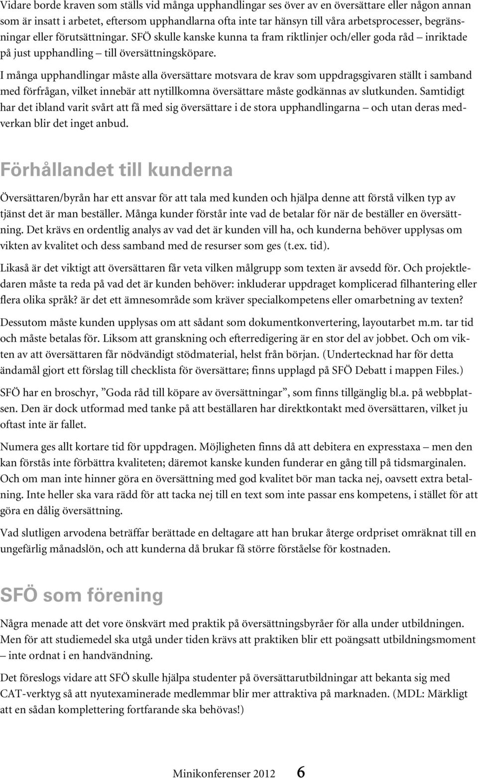 I många upphandlingar måste alla översättare motsvara de krav som uppdragsgivaren ställt i samband med förfrågan, vilket innebär att nytillkomna översättare måste godkännas av slutkunden.