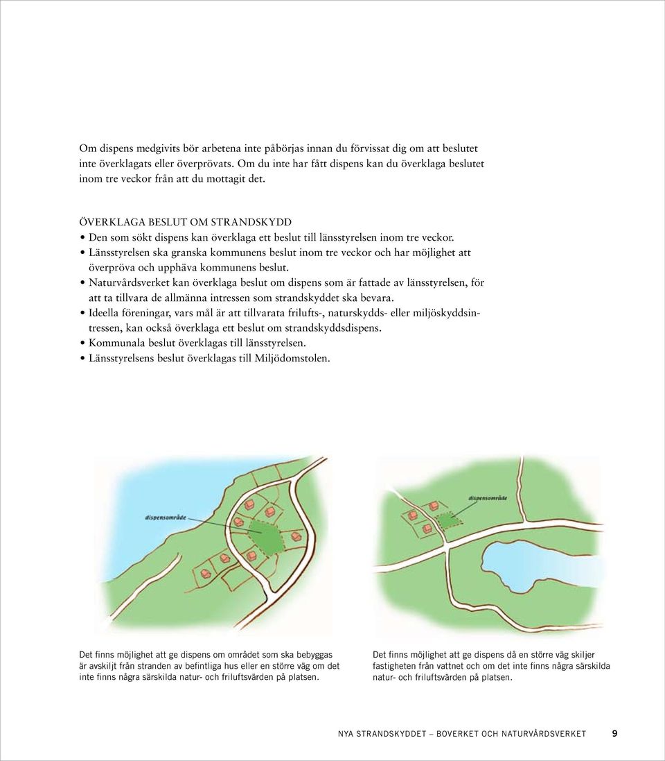 Överklaga beslut om strandskydd Den som sökt dispens kan överklaga ett beslut till länsstyrelsen inom tre veckor.