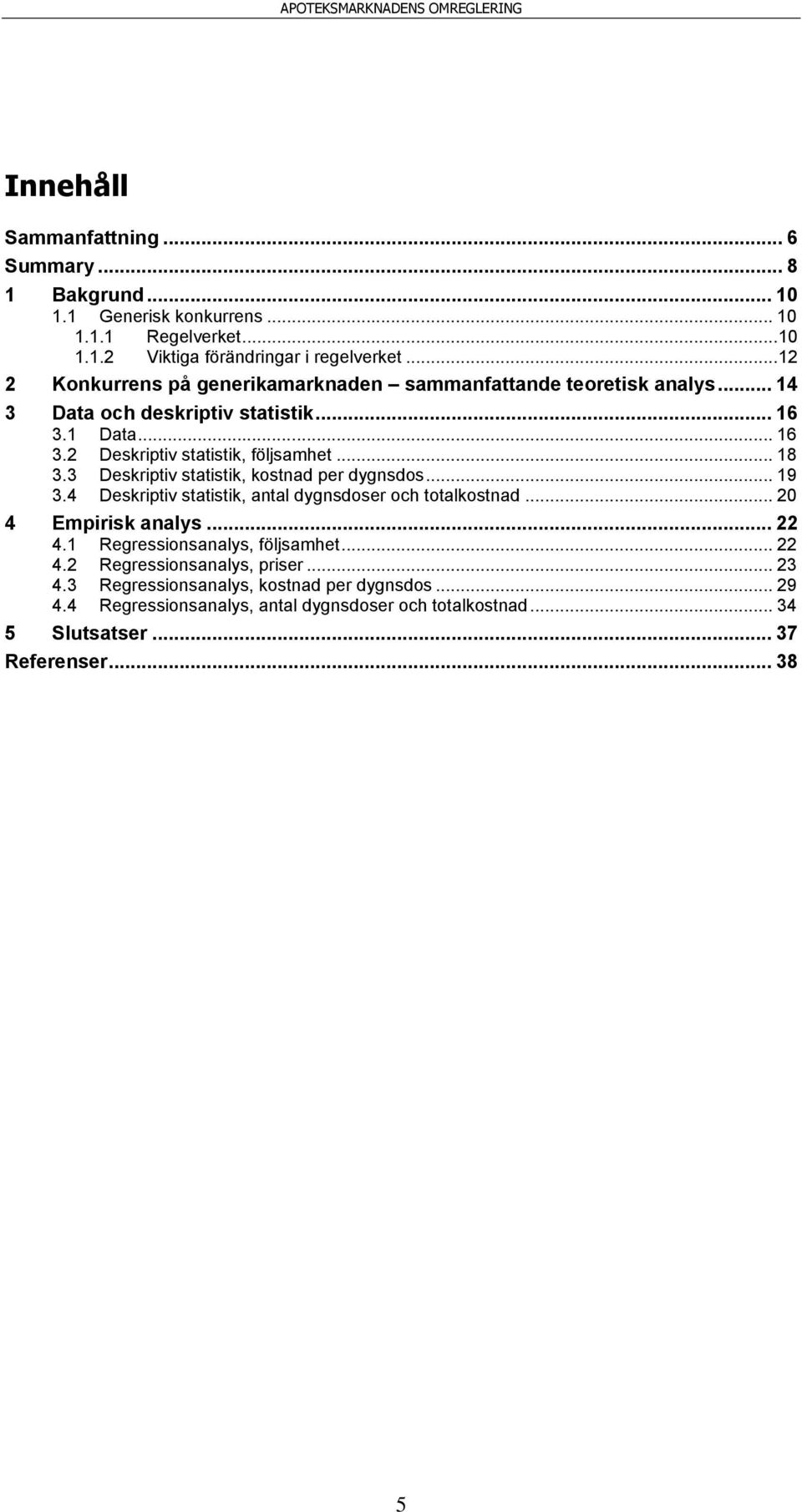 3 Deskriptiv statistik, kostnad per dygnsdos... 19 3.4 Deskriptiv statistik, antal dygnsdoser och totalkostnad... 20 4 Empirisk analys... 22 4.1 Regressionsanalys, följsamhet.