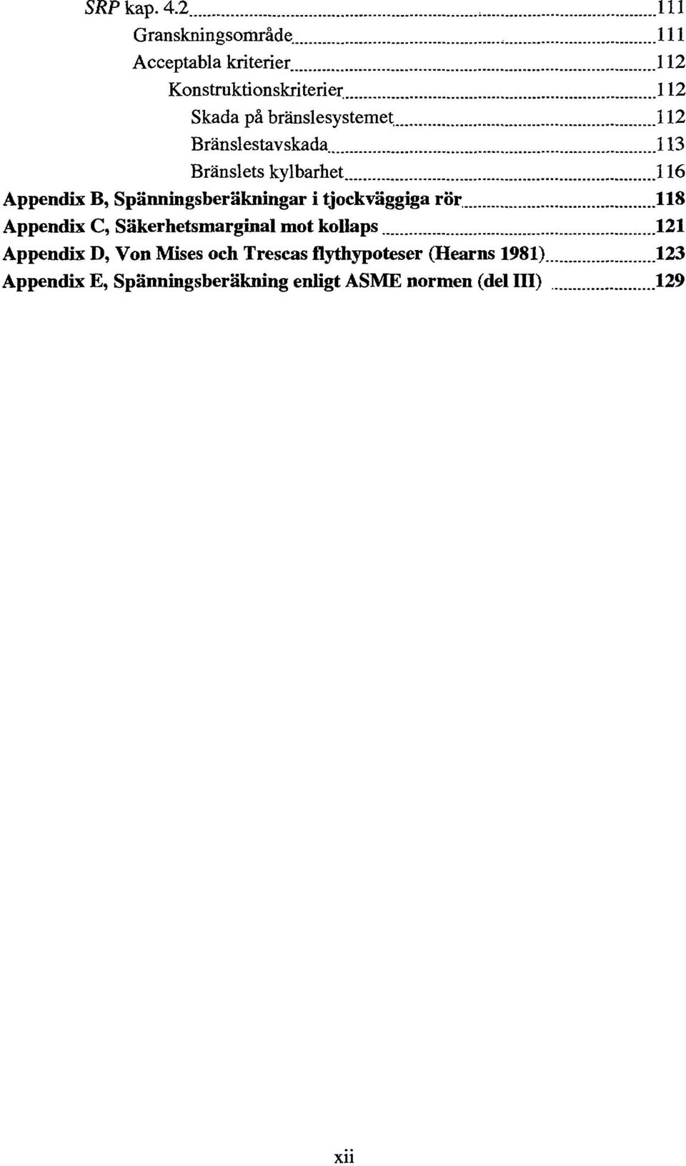116 Appendix B, Spänningsberäkningar i tjockväggiga rör 118 Appendix C, Säkerhetsmarginal mot