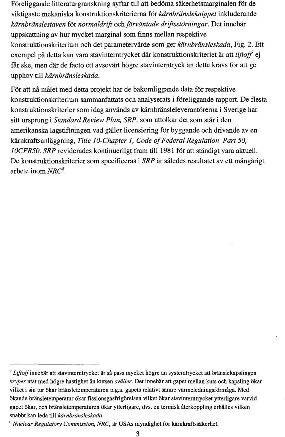 Ett exempel på detta kan vara stavintemtrycket där konstruktionskriteriet är att liftoff ej får ske, men där de facto ett avsevärt högre stavinterntryck än detta krävs för att ge upphov till