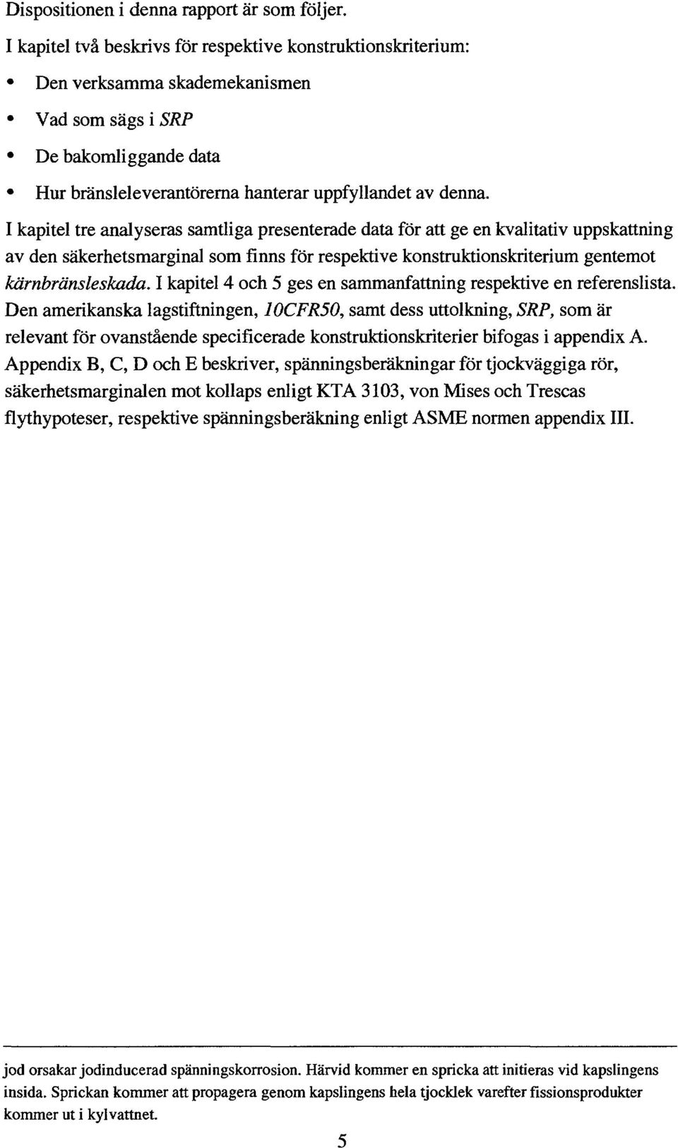 I kapitel tre analyseras samtliga presenterade data för att ge en kvalitativ uppskattning av den säkerhetsmarginal som finns för respektive konstruktionskriterium gentemot kärnbränsleskada.