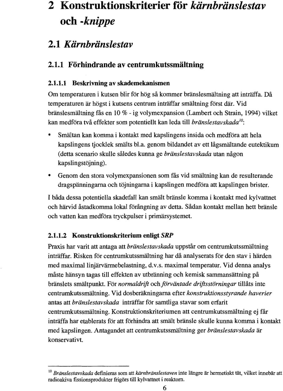 Vid bränslesmältning fås en 10 % - ig volymexpansion (Lambert och Strain, 1994) vilket kan medföra två effekter som potentiellt kan leda till bränsle stav skada 10 : Smältan kan komma i kontakt med