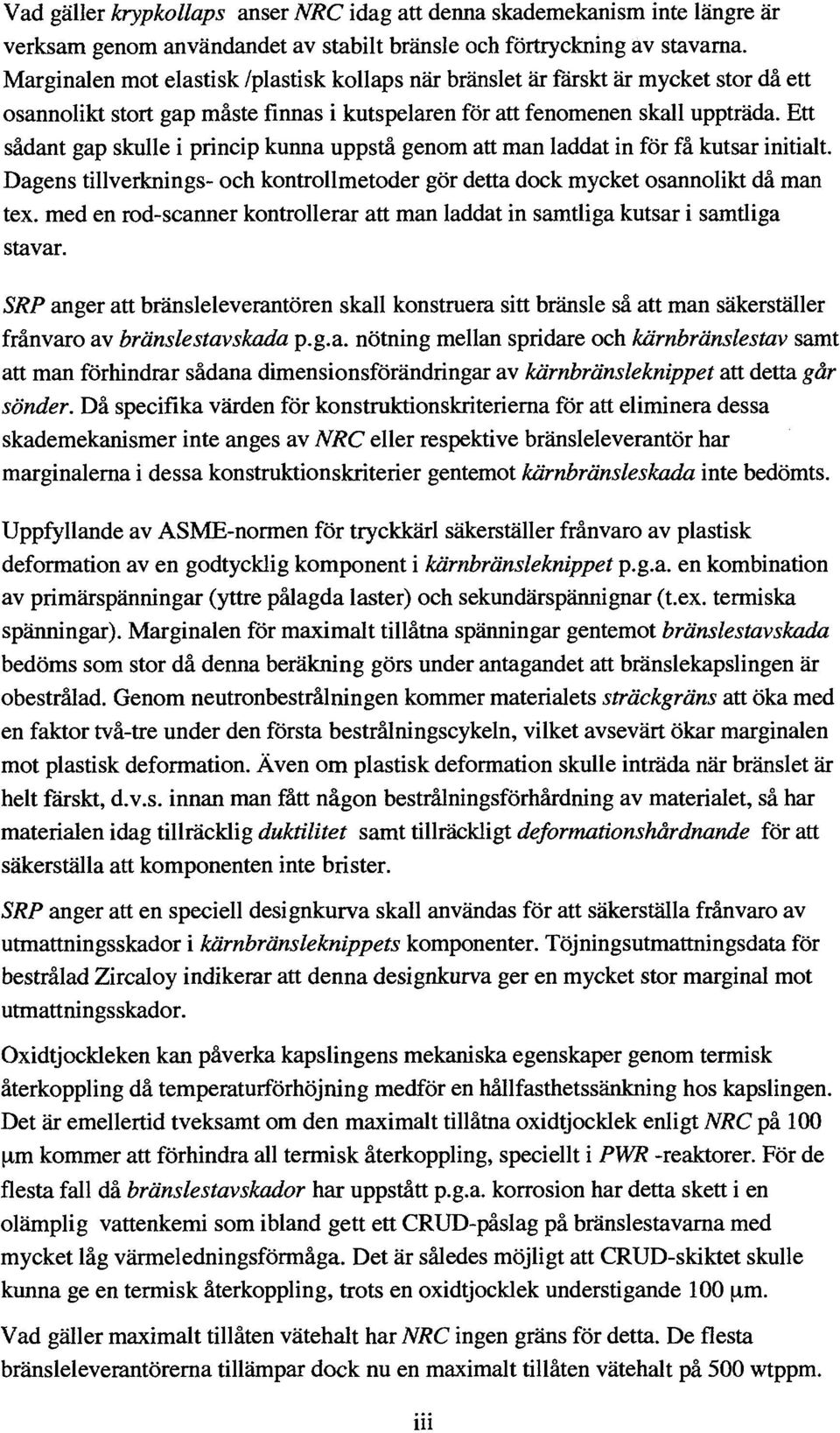 Ett sådant gap skulle i princip kunna uppstå genom att man laddat in för få kutsar initialt. Dagens tillverknings- och kontrollmetoder gör detta dock mycket osannolikt då man tex.